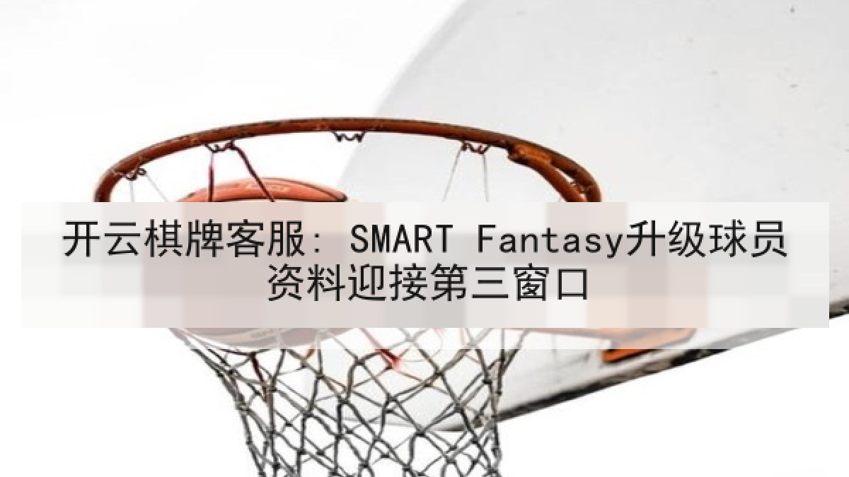 开云棋牌客服: SMART Fantasy升级球员资料迎接第三窗口 开云棋牌客服: SMART Fantasy升级球员资料迎接第三窗口