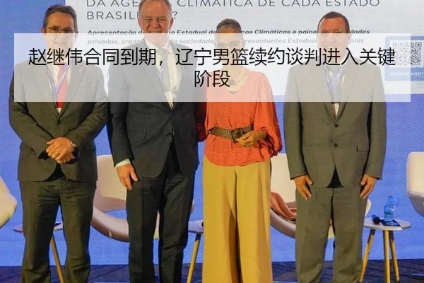 赵继伟合同到期，辽宁男篮续约谈判进入关键阶段
